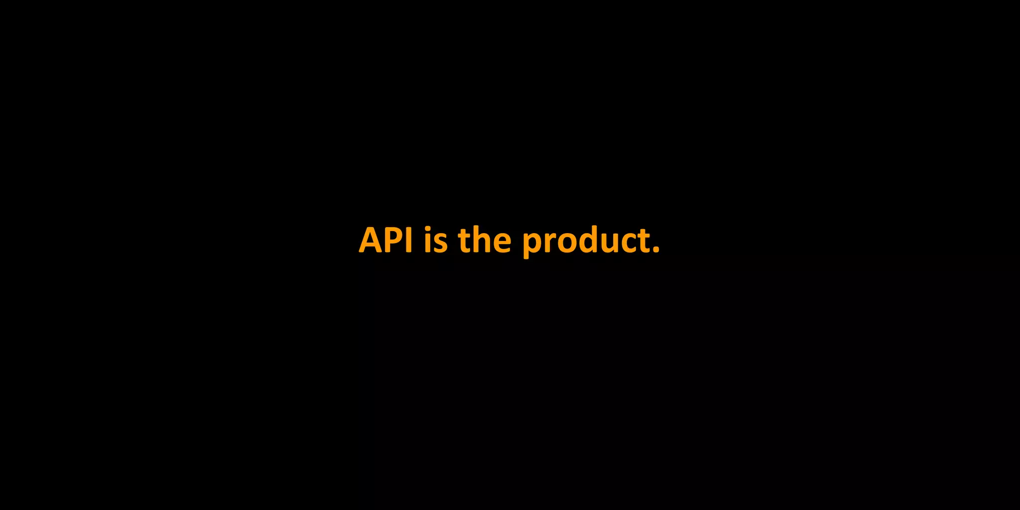 API is the product.
 