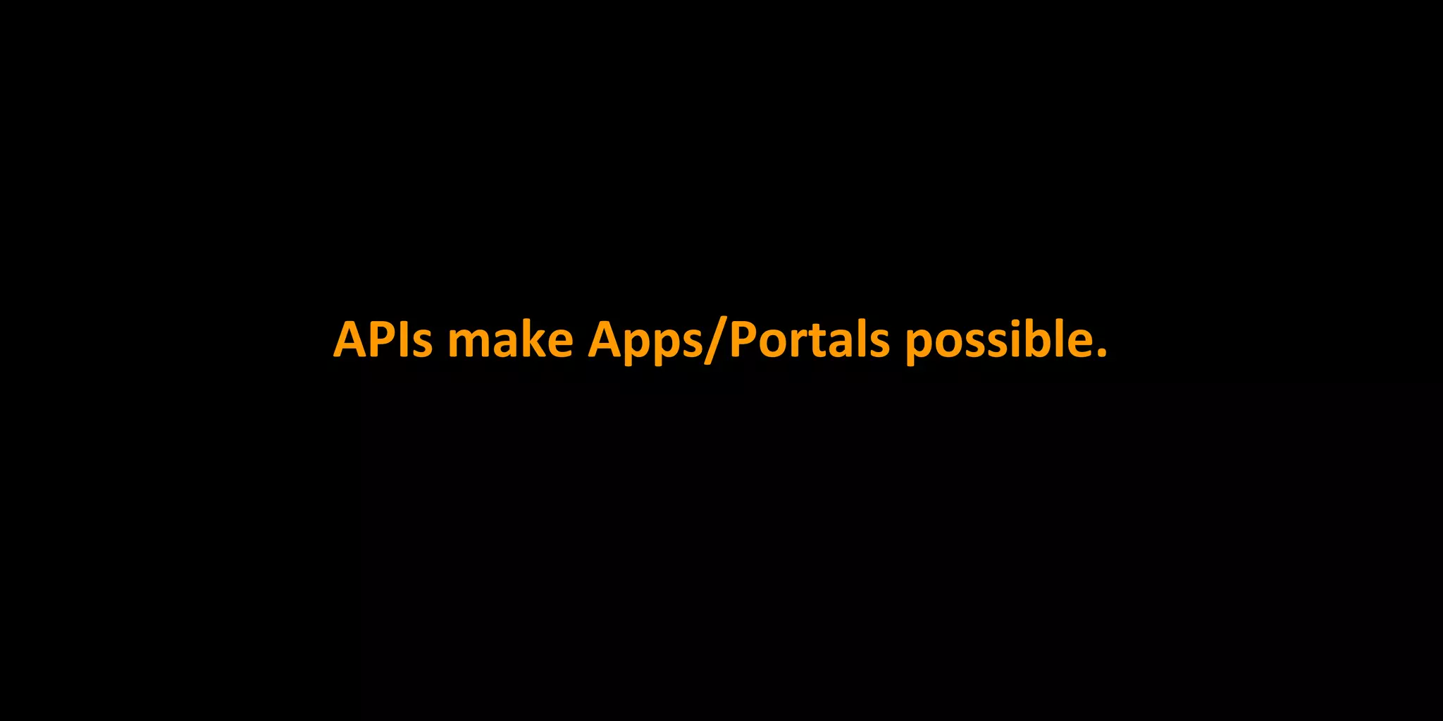 APIs make Apps/Portals possible.
 