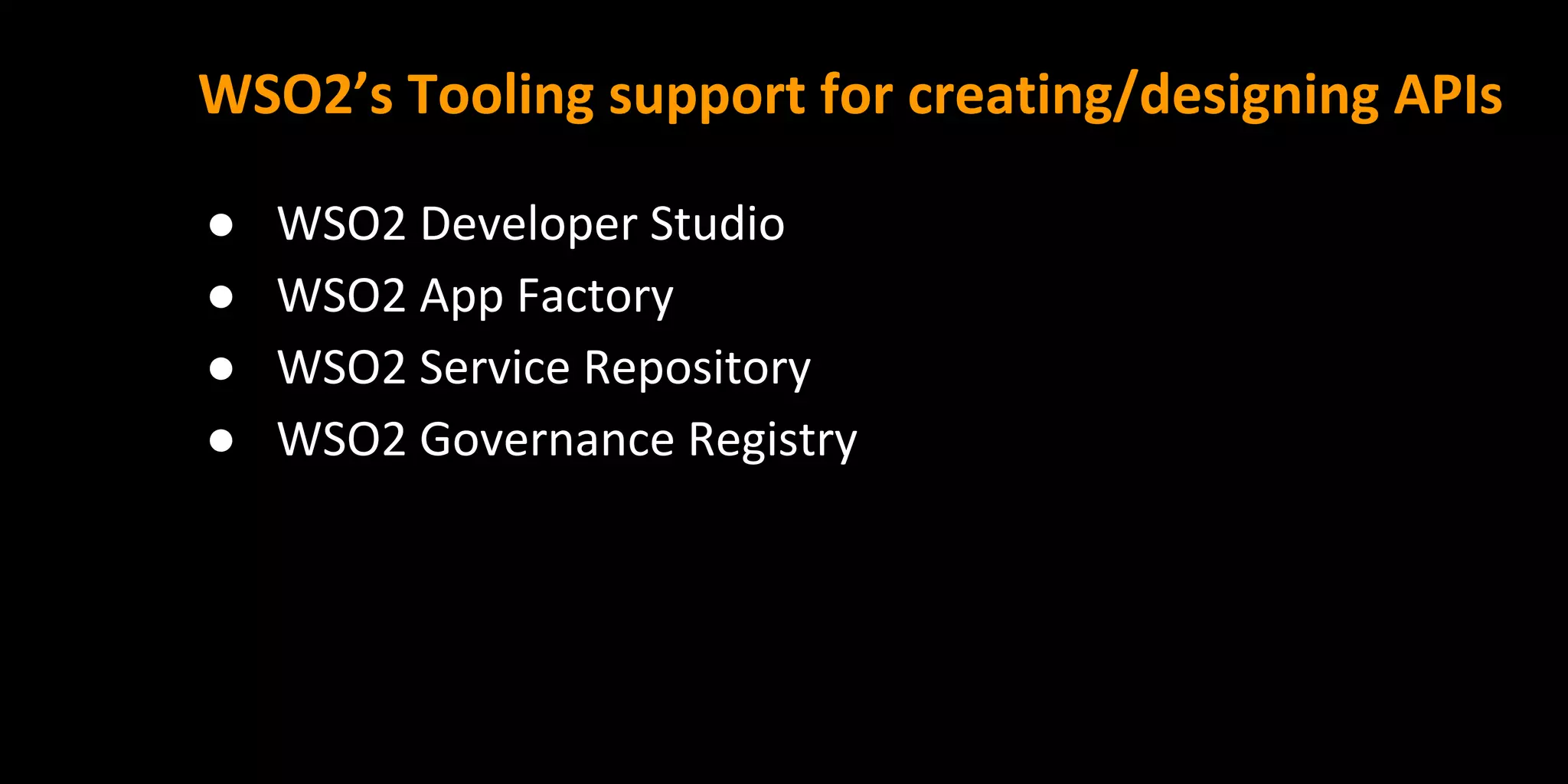 WSO2’s Tooling support for creating/designing APIs
● WSO2 Developer Studio
● WSO2 App Factory
● WSO2 Service Repository
● WSO2 Governance Registry
 