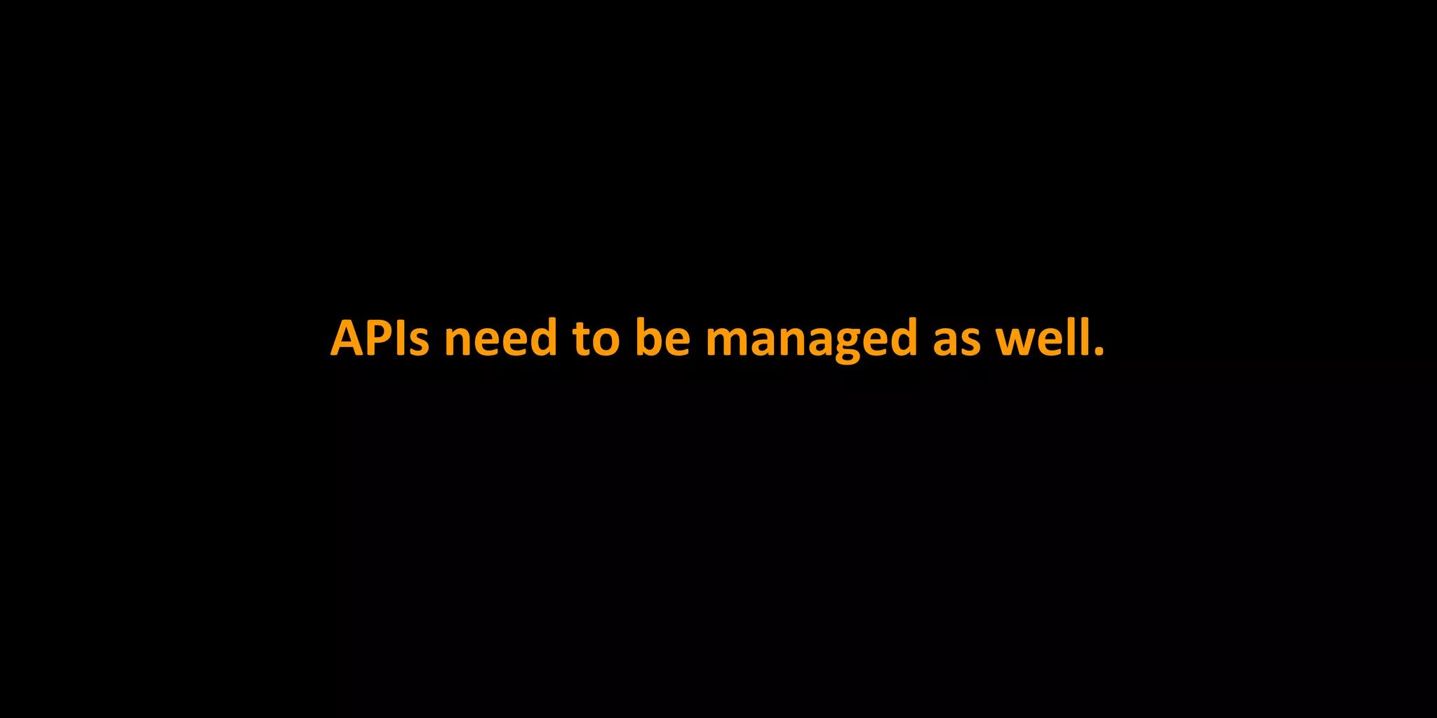 APIs need to be managed as well.
 