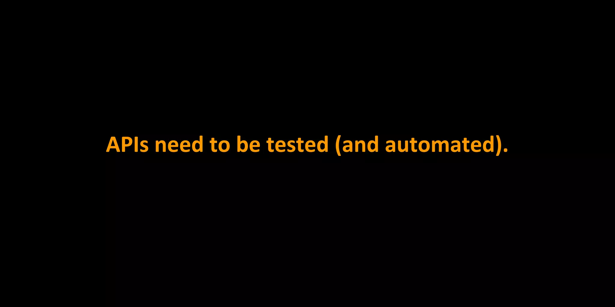 APIs need to be tested (and automated).
 