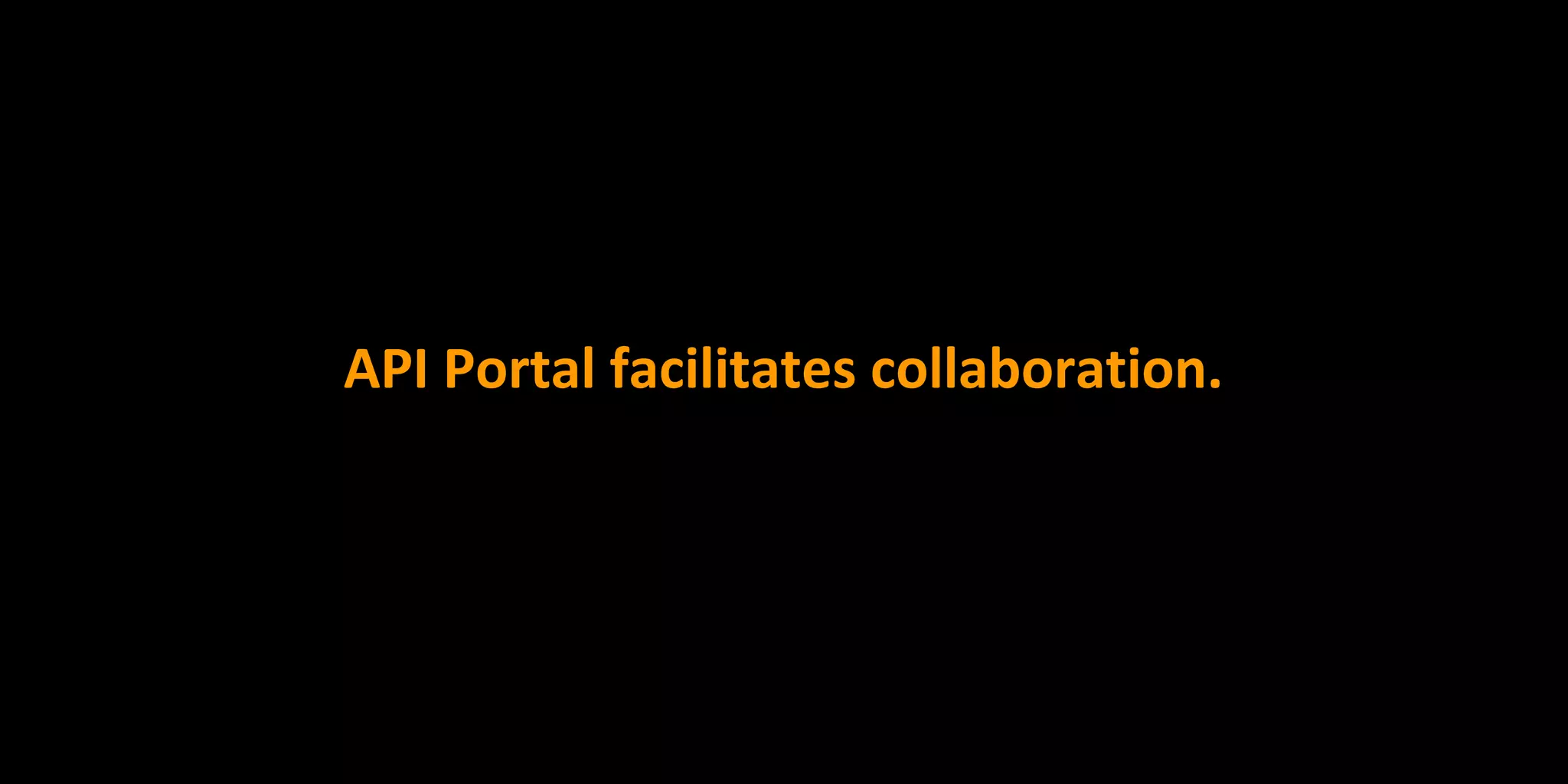 API Portal facilitates collaboration.
 