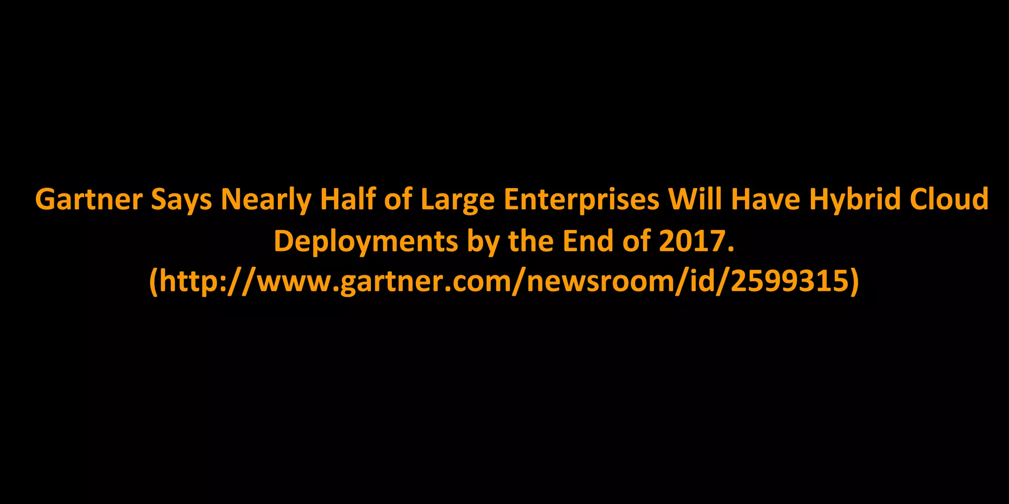 Gartner Says Nearly Half of Large Enterprises Will Have Hybrid Cloud
Deployments by the End of 2017.
(http://www.gartner.com/newsroom/id/2599315)
 