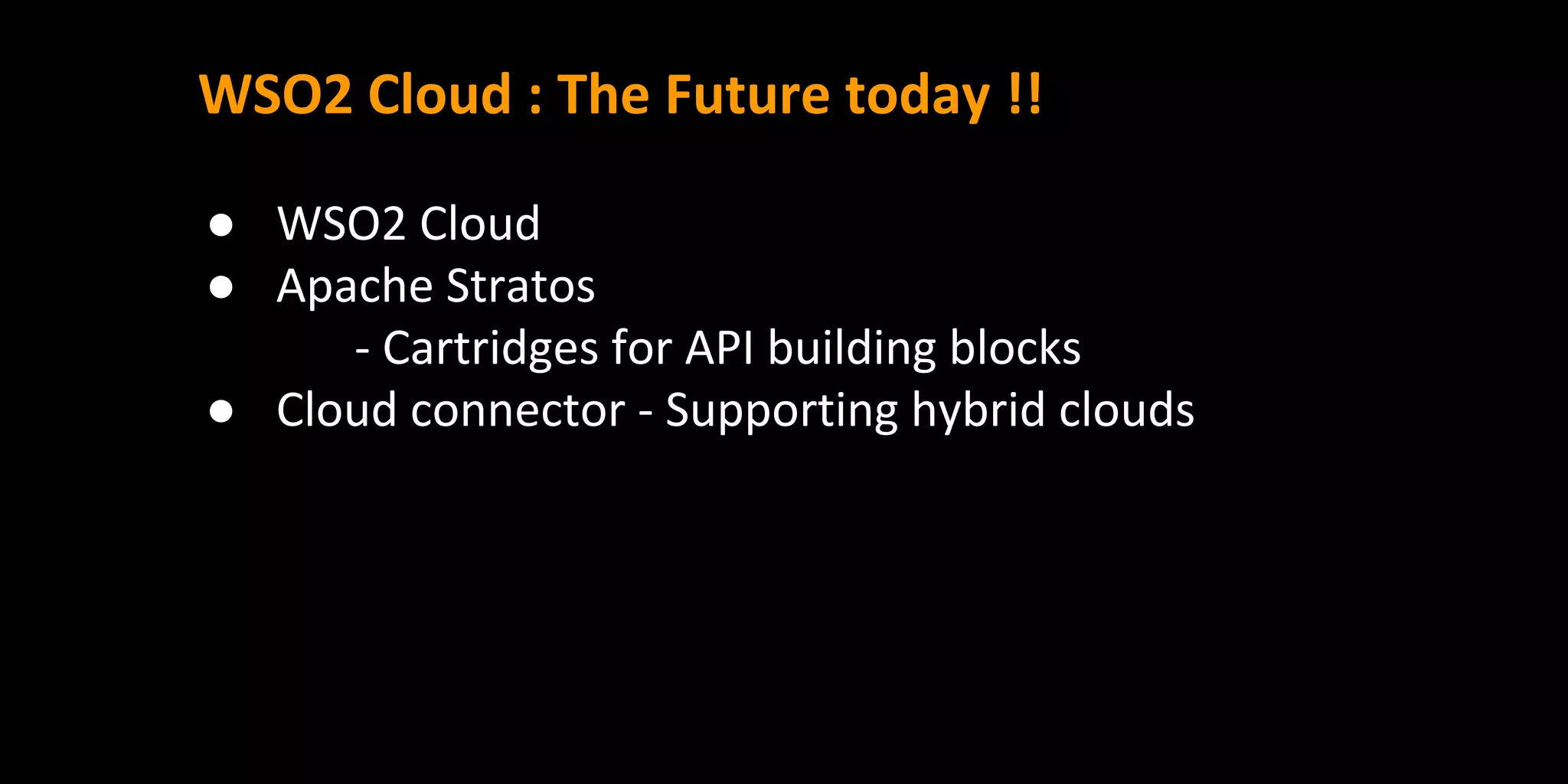 WSO2 Cloud : The Future today !!
● WSO2 Cloud
● Apache Stratos
- Cartridges for API building blocks
● Cloud connector - Supporting hybrid clouds
 
