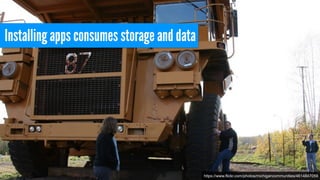 https://www.flickr.com/photos/michigancommunities/4614847059
Installing apps consumes storage and data
 