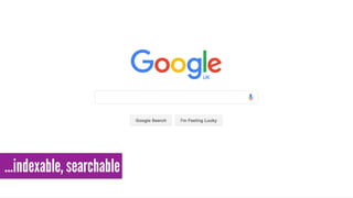 …indexable, searchable
 