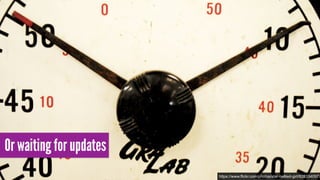 Or waiting for updates
https://www.flickr.com/photos/star-bellied-girl/8283340977
 