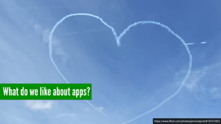 What do we like about apps?
https://www.flickr.com/photos/jennicatpink/819741953
 
