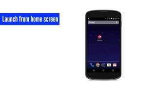 Launch from home screen
 