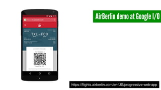https://ﬂights.airberlin.com/en-US/progressive-web-app
AirBerlin demo at Google I/O
 