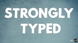 STRONGLY 
TYPED
101
 