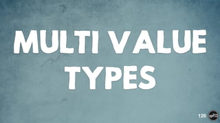 MULTI VALUE
TYPES
126
 