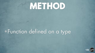 METHOD
•Function defined on a type
135
 