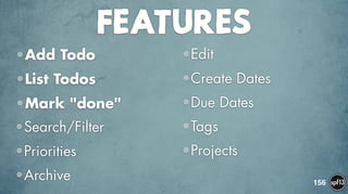 FEATURES
•Add Todo
•List Todos
•Mark "done"
•Search/Filter
•Priorities
•Archive
•Edit
•Create Dates
•Due Dates
•Tags
•Projects
156
 