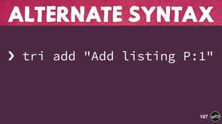  
› tri add "Add listing P:1" 
 
 
ALTERNATE SYNTAx
167
 