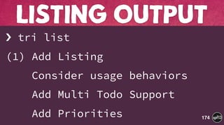 › tri list
(1) Add Listing
Consider usage behaviors
Add Multi Todo Support
Add Priorities
LISTING OUTPUT
174
 