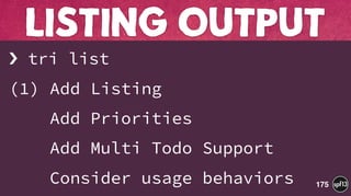 › tri list
(1) Add Listing
Add Priorities
Add Multi Todo Support
Consider usage behaviors
LISTING OUTPUT
175
 