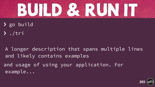 › go build
› ./tri
 
A longer description that spans multiple lines
and likely contains examples
and usage of using your application. For
example...
BUILD & RUN IT
203
 