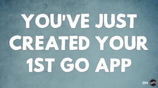 YOU'VE JUST
CREATED YOUR
1ST GO APP
204
 
