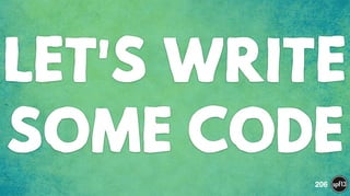 LET'S WRITE
SOME CODE
206
 