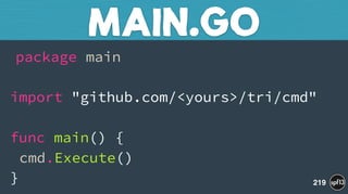 package main 
 
import "github.com/<yours>/tri/cmd" 
 
func main() { 
cmd.Execute() 
}
MAIN.GO
219
 