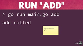 > go run main.go add
add called
RUN "ADD"
228
Bill wants me to replace go run with 

go build

./tri 

 