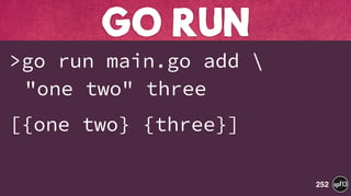 >go run main.go add  
"one two" three
[{one two} {three}]
GO RUN
252
 