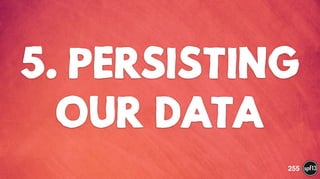 5. PERSISTING
OUR DATA
255
 