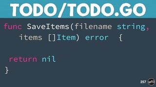 func SaveItems(filename string, 
items []Item) error { 
 
return nil 
}
TODO/TODO.GO
257
 