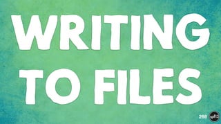 WRITING
TO FILES268
 