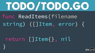 func ReadItems(filename
string) ([]Item, error) { 
 
return []Item{}, nil 
}
TODO/TODO.GO
274
 