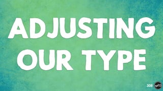 ADJUSTING
OUR TYPE
308
 