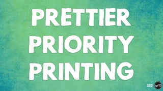 PRETTIER
PRIORITY 
PRINTING 332
 
