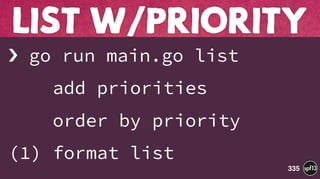 › go run main.go list
add priorities
order by priority
(1) format list
LIST W/PRIORITY
335
 