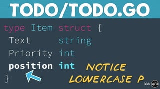 type Item struct { 
Text string 
Priority int 
position int 
}
TODO/TODO.GO
338
Notice
Lowercase p
 