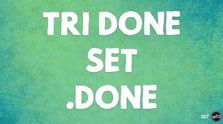 TRI DONE  
SET  
.DONE 357
 