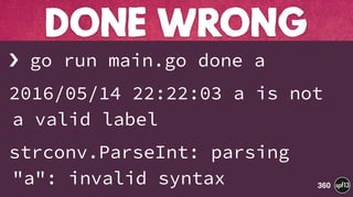 › go run main.go done a
2016/05/14 22:22:03 a is not
a valid label
strconv.ParseInt: parsing
"a": invalid syntax
DONE WRONG
360
 