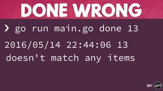 › go run main.go done 13
2016/05/14 22:44:06 13
doesn't match any items
DONE WRONG
361
 
