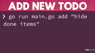 › go run main.go add "hide
done items"
ADD NEW TODO
369
 