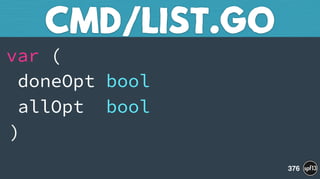 var ( 
doneOpt bool 
allOpt bool 
)
CMD/LIST.GO
376
 