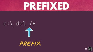  
c: del /F
PREFIxED
41
prefix
 