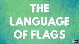 THE
LANGUAGE
OF FLAGS 44
 