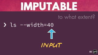  
› ls --width=40
IMPUTABLE
56
Input
to what extent?
 