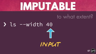  
› ls --width 40
IMPUTABLE
57
Input
to what extent?
 