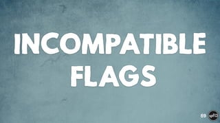 INCOMPATIBLE
FLAGS
69
 
