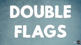 DOUBLE
FLAGS 73
 