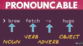  
› brew fetch -v hugo
PRONOUNCABLE
85
Verb Object
Noun adVerb
 