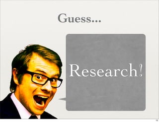Guess...



 Research!

             15
 