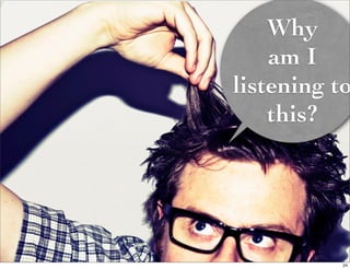 Why
    am I
listening to
    this?




           24
 