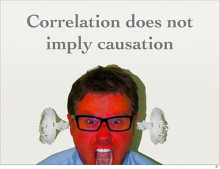 Correlation does not
  imply causation




                       31
 